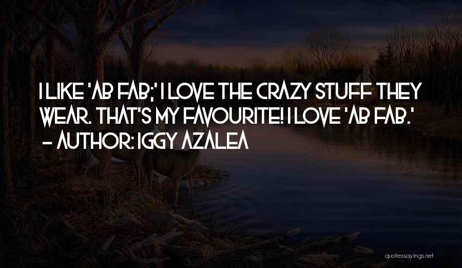 Iggy Azalea Quotes: I Like 'ab Fab;' I Love The Crazy Stuff They Wear. That's My Favourite! I Love 'ab Fab.'