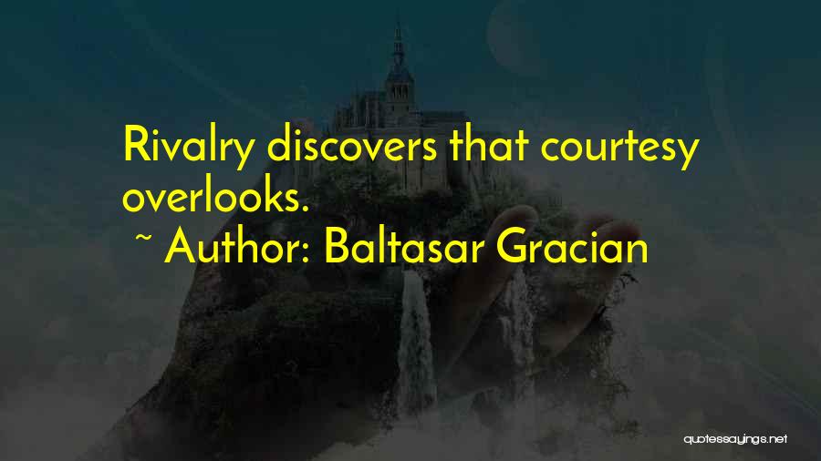 Baltasar Gracian Quotes: Rivalry Discovers That Courtesy Overlooks.