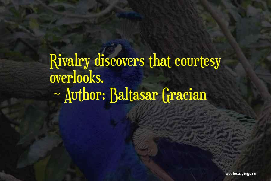 Baltasar Gracian Quotes: Rivalry Discovers That Courtesy Overlooks.