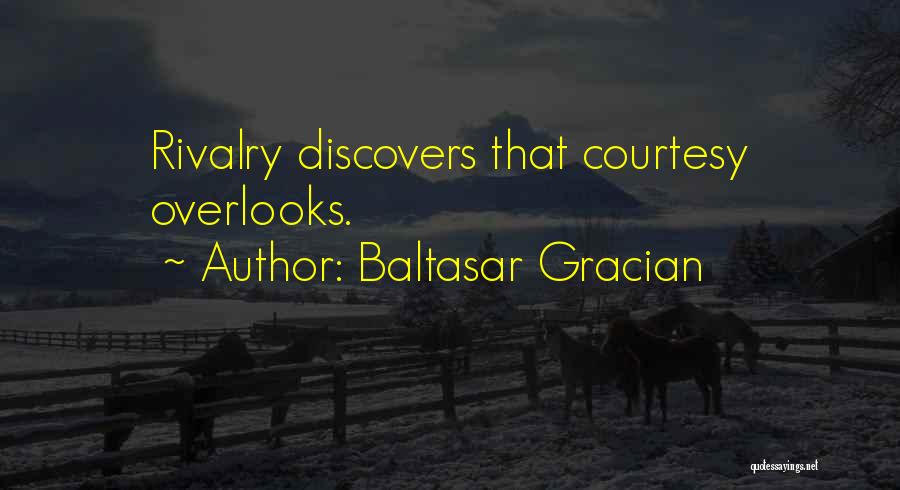 Baltasar Gracian Quotes: Rivalry Discovers That Courtesy Overlooks.