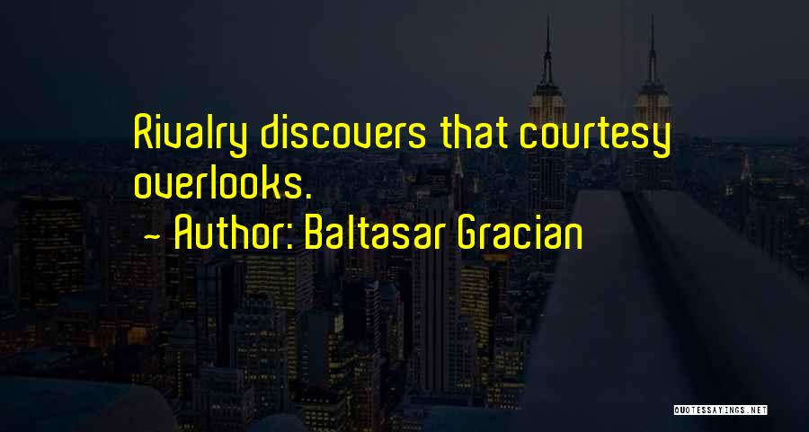 Baltasar Gracian Quotes: Rivalry Discovers That Courtesy Overlooks.