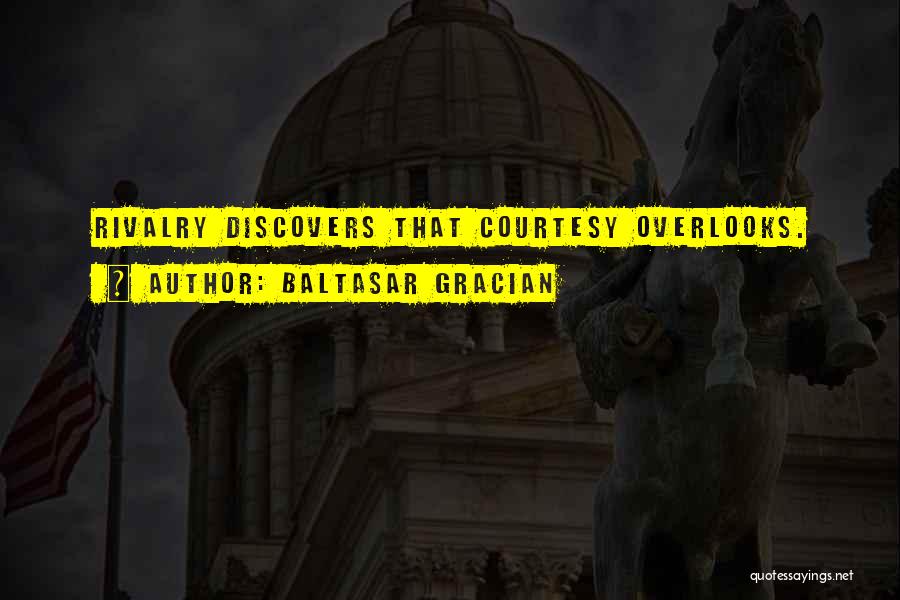 Baltasar Gracian Quotes: Rivalry Discovers That Courtesy Overlooks.