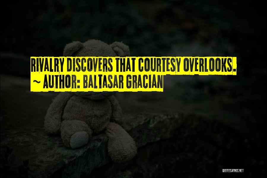 Baltasar Gracian Quotes: Rivalry Discovers That Courtesy Overlooks.