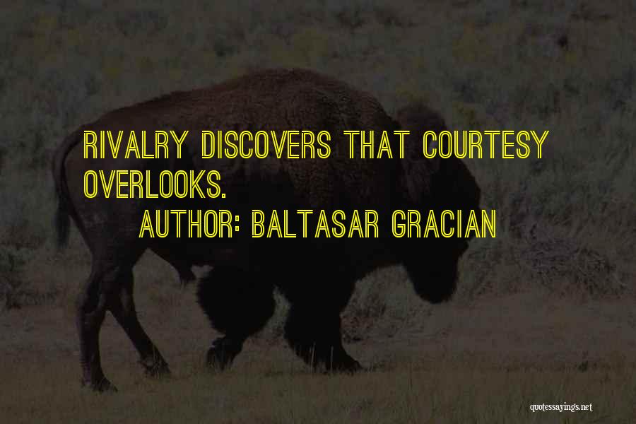 Baltasar Gracian Quotes: Rivalry Discovers That Courtesy Overlooks.