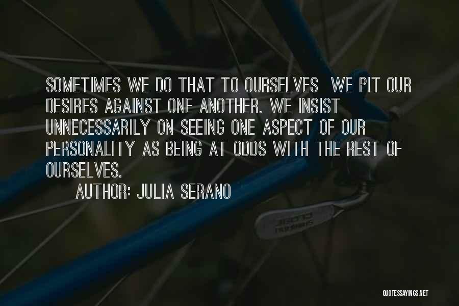 Julia Serano Quotes: Sometimes We Do That To Ourselves We Pit Our Desires Against One Another. We Insist Unnecessarily On Seeing One Aspect