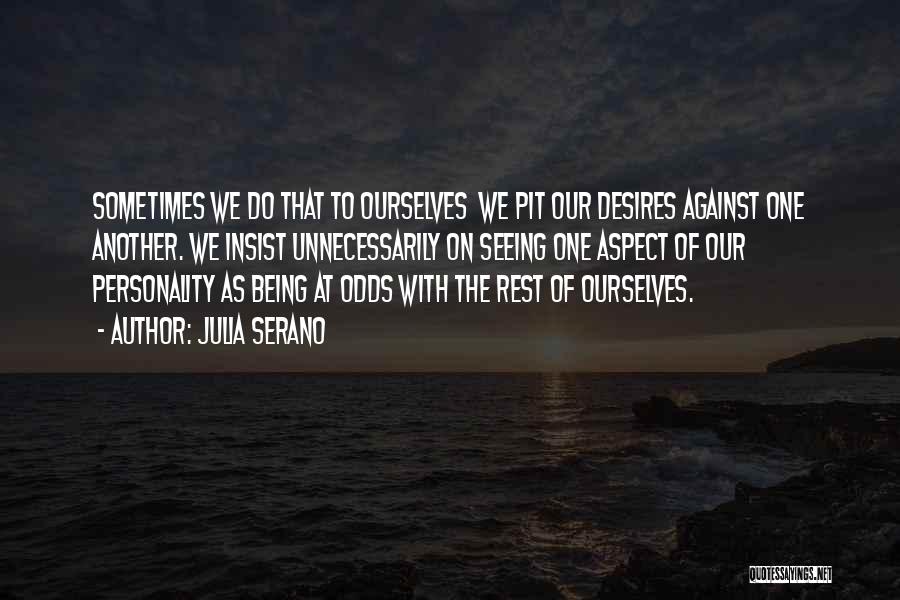 Julia Serano Quotes: Sometimes We Do That To Ourselves We Pit Our Desires Against One Another. We Insist Unnecessarily On Seeing One Aspect