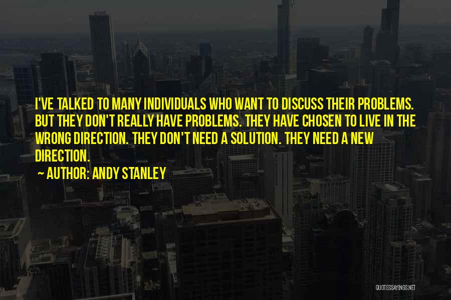 Andy Stanley Quotes: I've Talked To Many Individuals Who Want To Discuss Their Problems. But They Don't Really Have Problems. They Have Chosen