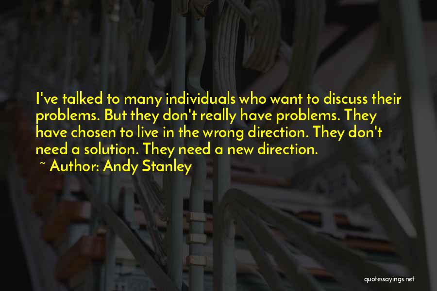 Andy Stanley Quotes: I've Talked To Many Individuals Who Want To Discuss Their Problems. But They Don't Really Have Problems. They Have Chosen