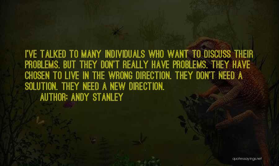 Andy Stanley Quotes: I've Talked To Many Individuals Who Want To Discuss Their Problems. But They Don't Really Have Problems. They Have Chosen