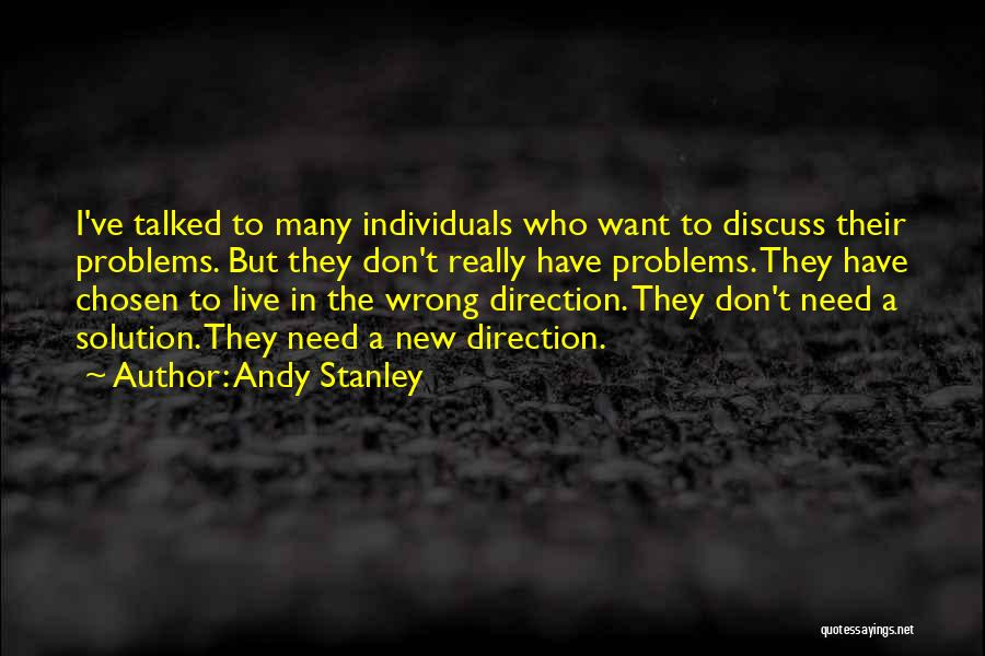 Andy Stanley Quotes: I've Talked To Many Individuals Who Want To Discuss Their Problems. But They Don't Really Have Problems. They Have Chosen