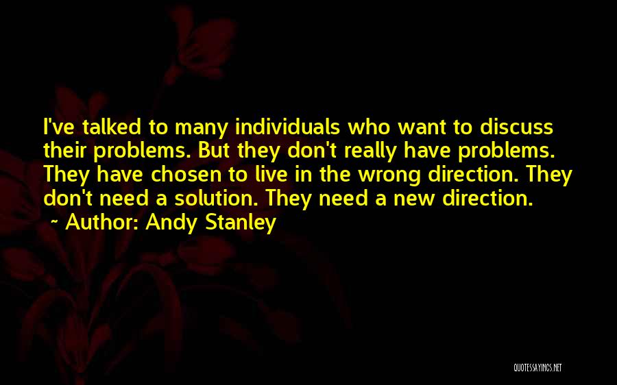 Andy Stanley Quotes: I've Talked To Many Individuals Who Want To Discuss Their Problems. But They Don't Really Have Problems. They Have Chosen