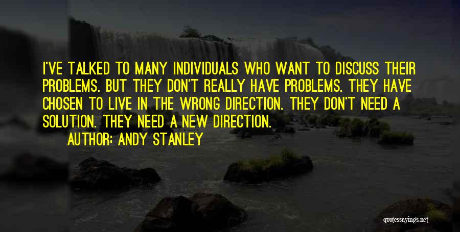 Andy Stanley Quotes: I've Talked To Many Individuals Who Want To Discuss Their Problems. But They Don't Really Have Problems. They Have Chosen