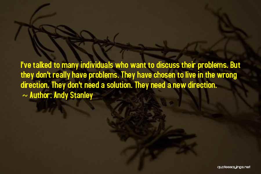 Andy Stanley Quotes: I've Talked To Many Individuals Who Want To Discuss Their Problems. But They Don't Really Have Problems. They Have Chosen