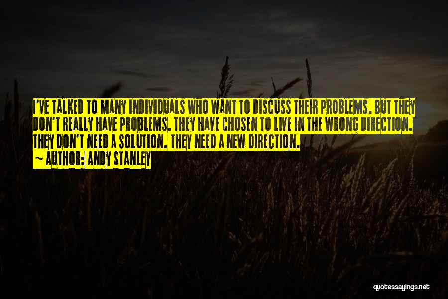 Andy Stanley Quotes: I've Talked To Many Individuals Who Want To Discuss Their Problems. But They Don't Really Have Problems. They Have Chosen