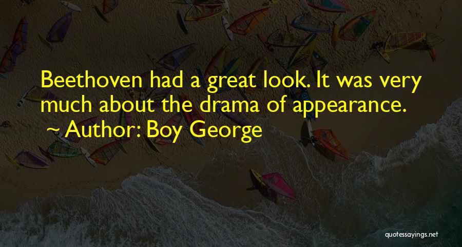 Boy George Quotes: Beethoven Had A Great Look. It Was Very Much About The Drama Of Appearance.