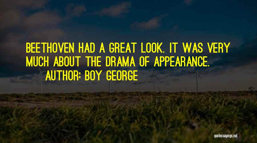 Boy George Quotes: Beethoven Had A Great Look. It Was Very Much About The Drama Of Appearance.