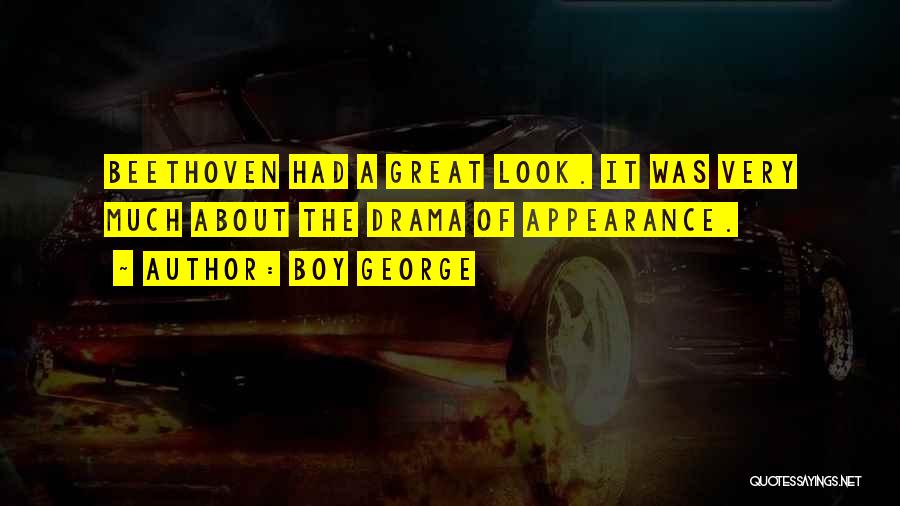 Boy George Quotes: Beethoven Had A Great Look. It Was Very Much About The Drama Of Appearance.