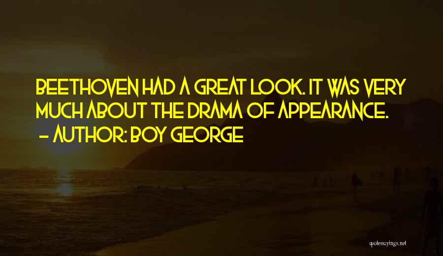 Boy George Quotes: Beethoven Had A Great Look. It Was Very Much About The Drama Of Appearance.