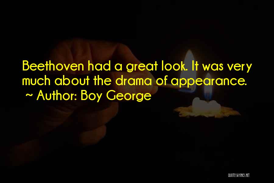 Boy George Quotes: Beethoven Had A Great Look. It Was Very Much About The Drama Of Appearance.