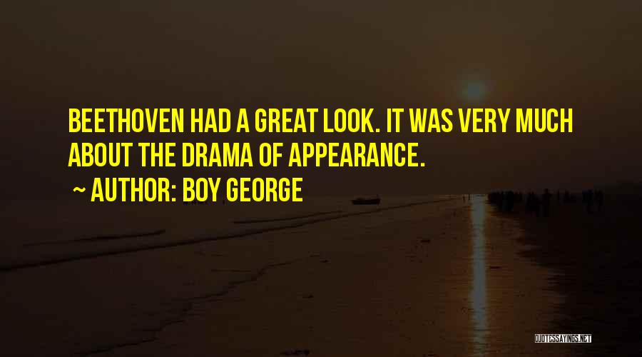 Boy George Quotes: Beethoven Had A Great Look. It Was Very Much About The Drama Of Appearance.