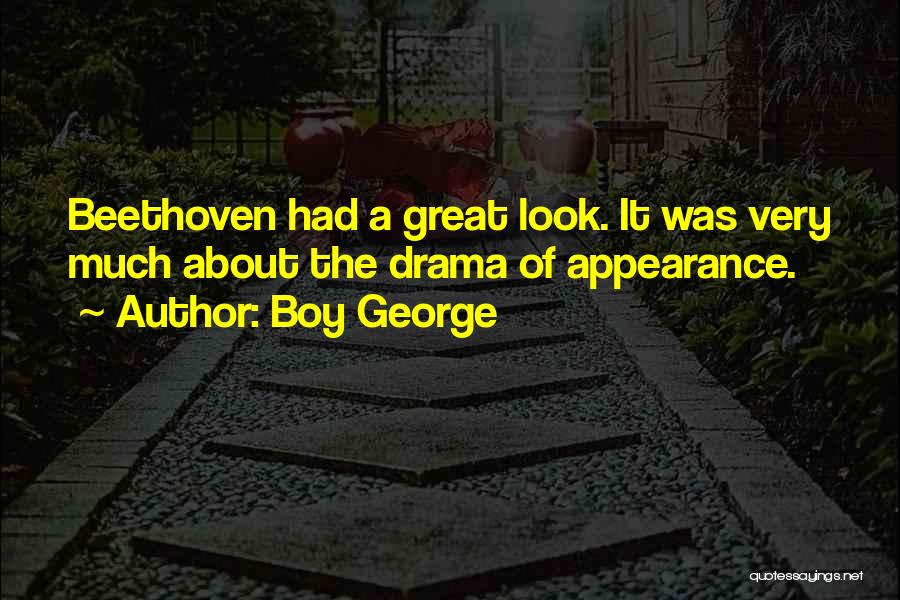 Boy George Quotes: Beethoven Had A Great Look. It Was Very Much About The Drama Of Appearance.