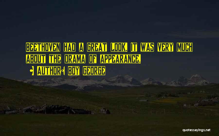 Boy George Quotes: Beethoven Had A Great Look. It Was Very Much About The Drama Of Appearance.