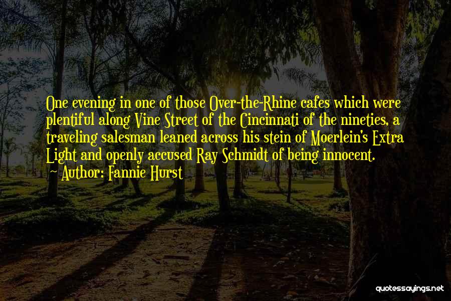 Fannie Hurst Quotes: One Evening In One Of Those Over-the-rhine Cafes Which Were Plentiful Along Vine Street Of The Cincinnati Of The Nineties,