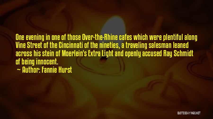 Fannie Hurst Quotes: One Evening In One Of Those Over-the-rhine Cafes Which Were Plentiful Along Vine Street Of The Cincinnati Of The Nineties,