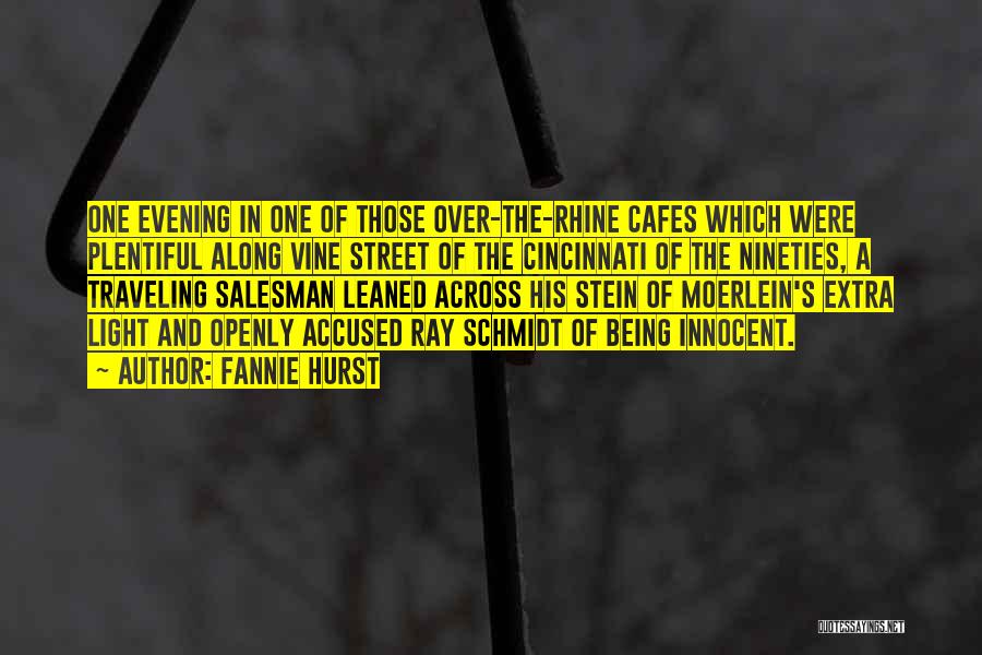 Fannie Hurst Quotes: One Evening In One Of Those Over-the-rhine Cafes Which Were Plentiful Along Vine Street Of The Cincinnati Of The Nineties,