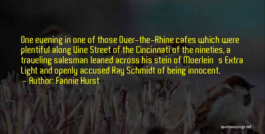 Fannie Hurst Quotes: One Evening In One Of Those Over-the-rhine Cafes Which Were Plentiful Along Vine Street Of The Cincinnati Of The Nineties,