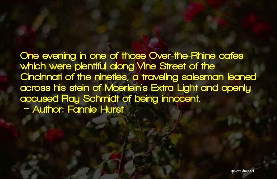 Fannie Hurst Quotes: One Evening In One Of Those Over-the-rhine Cafes Which Were Plentiful Along Vine Street Of The Cincinnati Of The Nineties,