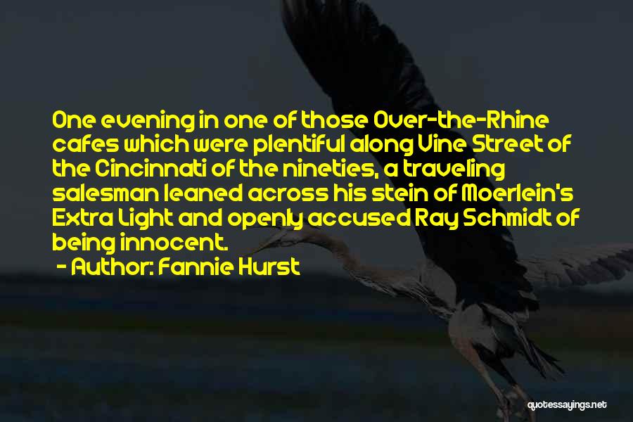 Fannie Hurst Quotes: One Evening In One Of Those Over-the-rhine Cafes Which Were Plentiful Along Vine Street Of The Cincinnati Of The Nineties,