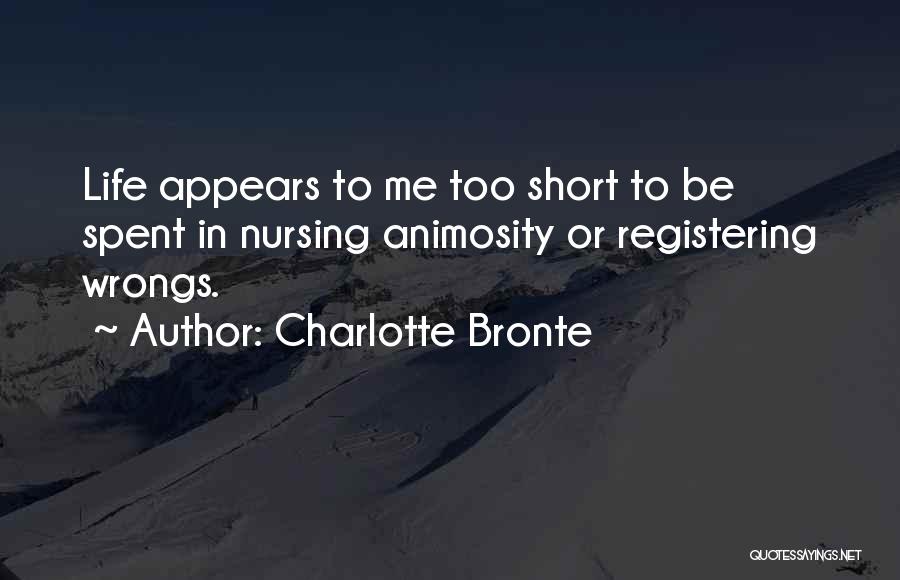 Charlotte Bronte Quotes: Life Appears To Me Too Short To Be Spent In Nursing Animosity Or Registering Wrongs.