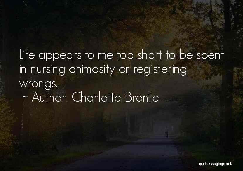 Charlotte Bronte Quotes: Life Appears To Me Too Short To Be Spent In Nursing Animosity Or Registering Wrongs.