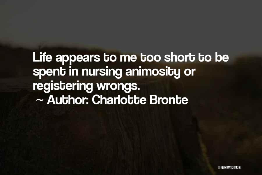 Charlotte Bronte Quotes: Life Appears To Me Too Short To Be Spent In Nursing Animosity Or Registering Wrongs.
