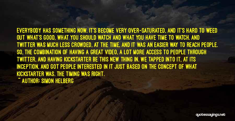 Simon Helberg Quotes: Everybody Has Something Now. It's Become Very Over-saturated, And It's Hard To Weed Out What's Good, What You Should Watch