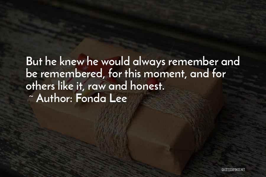 Fonda Lee Quotes: But He Knew He Would Always Remember And Be Remembered, For This Moment, And For Others Like It, Raw And