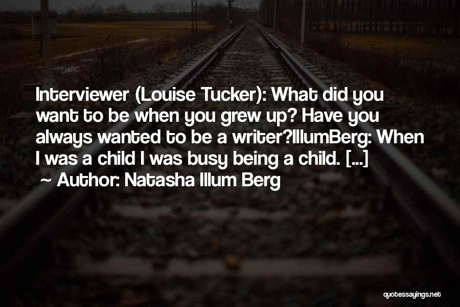 Natasha Illum Berg Quotes: Interviewer (louise Tucker): What Did You Want To Be When You Grew Up? Have You Always Wanted To Be A
