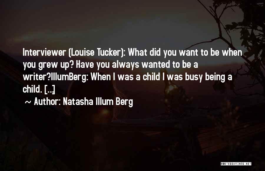 Natasha Illum Berg Quotes: Interviewer (louise Tucker): What Did You Want To Be When You Grew Up? Have You Always Wanted To Be A
