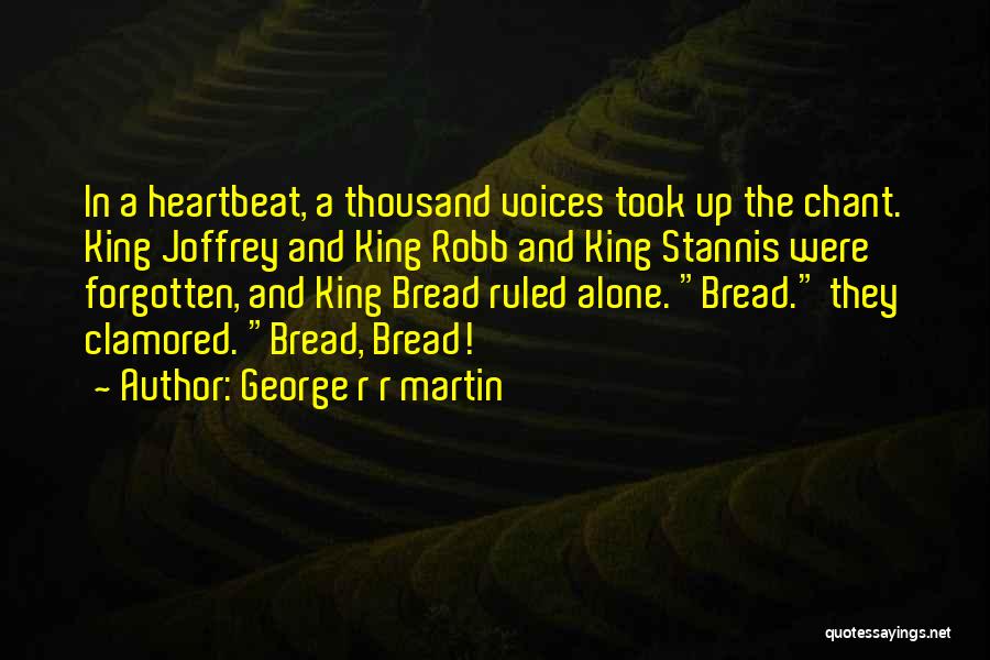 George R R Martin Quotes: In A Heartbeat, A Thousand Voices Took Up The Chant. King Joffrey And King Robb And King Stannis Were Forgotten,