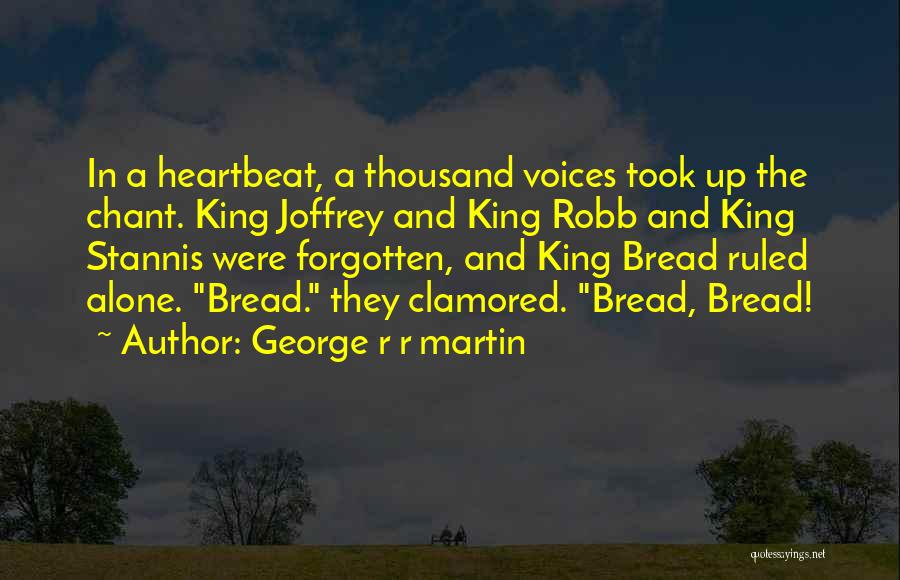 George R R Martin Quotes: In A Heartbeat, A Thousand Voices Took Up The Chant. King Joffrey And King Robb And King Stannis Were Forgotten,