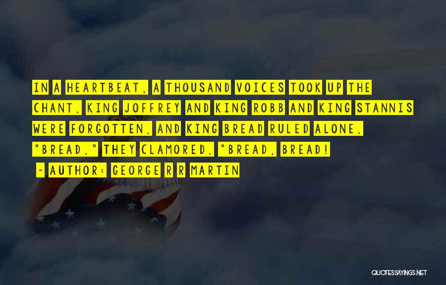 George R R Martin Quotes: In A Heartbeat, A Thousand Voices Took Up The Chant. King Joffrey And King Robb And King Stannis Were Forgotten,