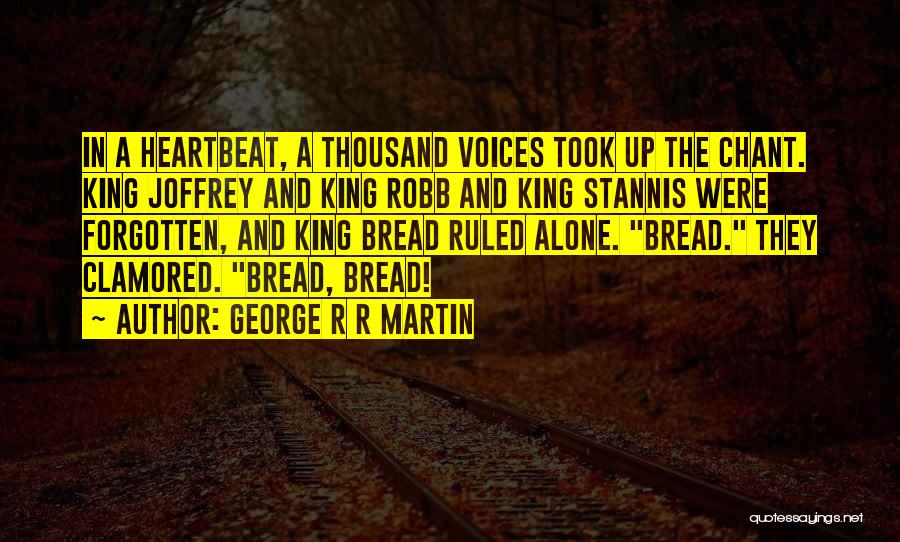 George R R Martin Quotes: In A Heartbeat, A Thousand Voices Took Up The Chant. King Joffrey And King Robb And King Stannis Were Forgotten,