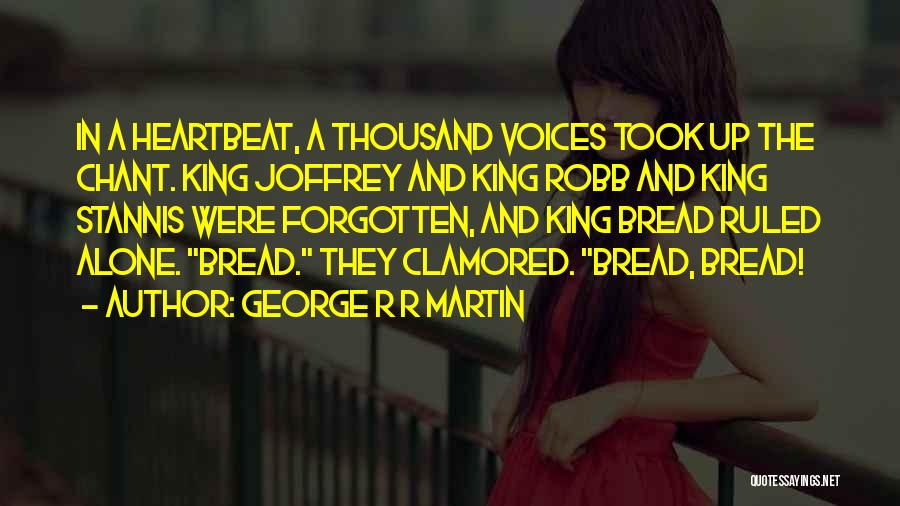 George R R Martin Quotes: In A Heartbeat, A Thousand Voices Took Up The Chant. King Joffrey And King Robb And King Stannis Were Forgotten,