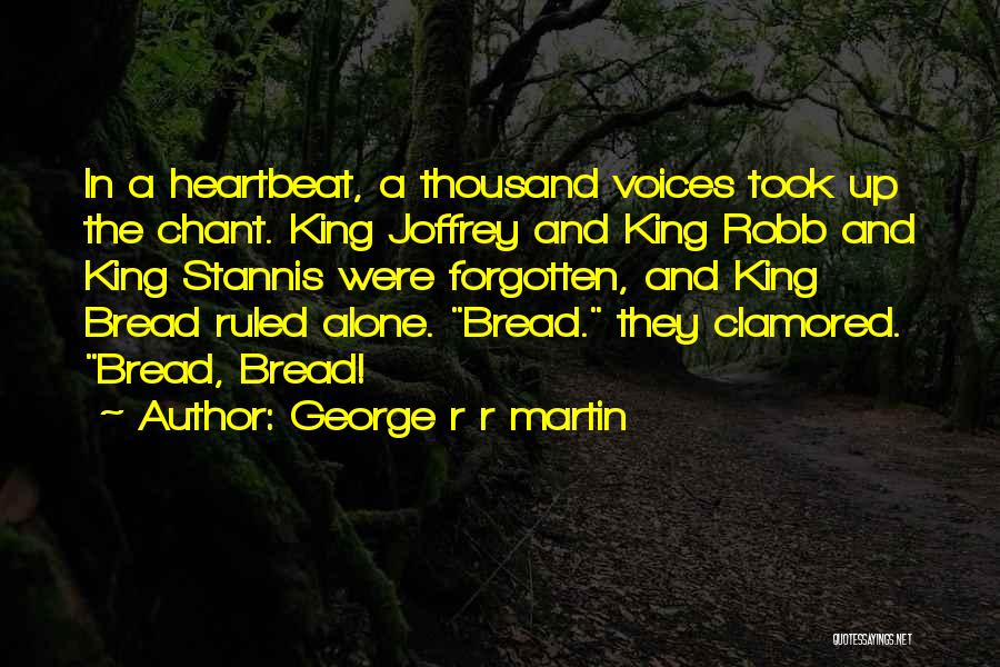 George R R Martin Quotes: In A Heartbeat, A Thousand Voices Took Up The Chant. King Joffrey And King Robb And King Stannis Were Forgotten,