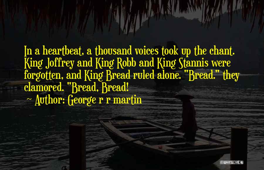 George R R Martin Quotes: In A Heartbeat, A Thousand Voices Took Up The Chant. King Joffrey And King Robb And King Stannis Were Forgotten,