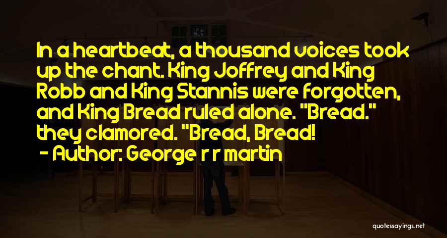 George R R Martin Quotes: In A Heartbeat, A Thousand Voices Took Up The Chant. King Joffrey And King Robb And King Stannis Were Forgotten,