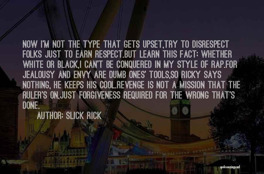 Slick Rick Quotes: Now I'm Not The Type That Gets Upset,try To Disrespect Folks Just To Earn Respect.but Learn This Fact: Whether White