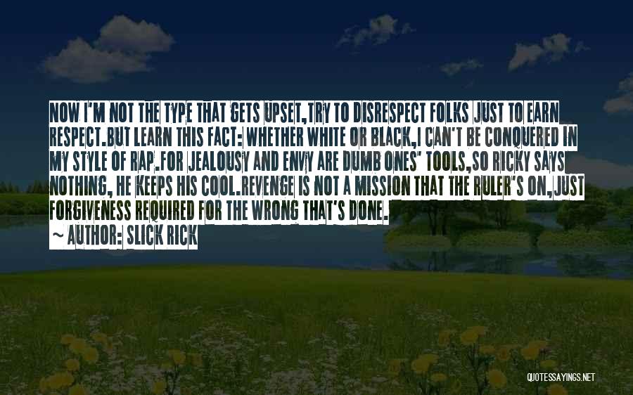 Slick Rick Quotes: Now I'm Not The Type That Gets Upset,try To Disrespect Folks Just To Earn Respect.but Learn This Fact: Whether White