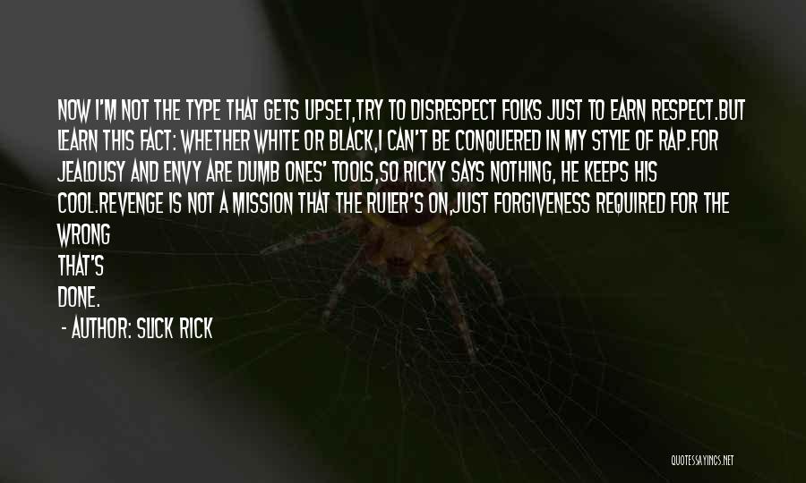 Slick Rick Quotes: Now I'm Not The Type That Gets Upset,try To Disrespect Folks Just To Earn Respect.but Learn This Fact: Whether White